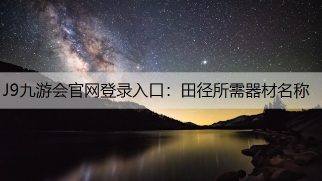 J9九游会官网登录入口：田径所需器材名称
