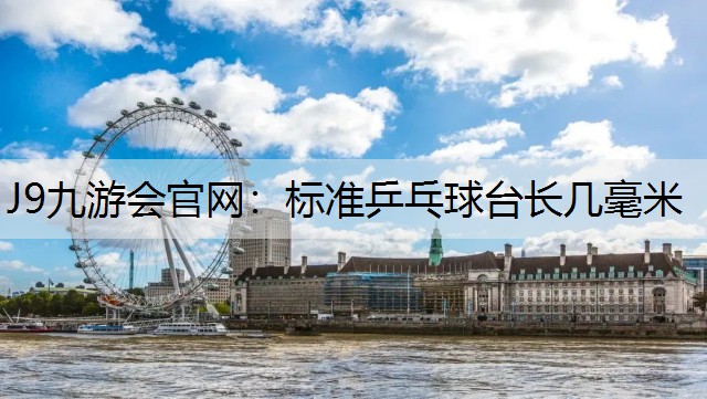 J9九游会官网：标准乒乓球台长几毫米