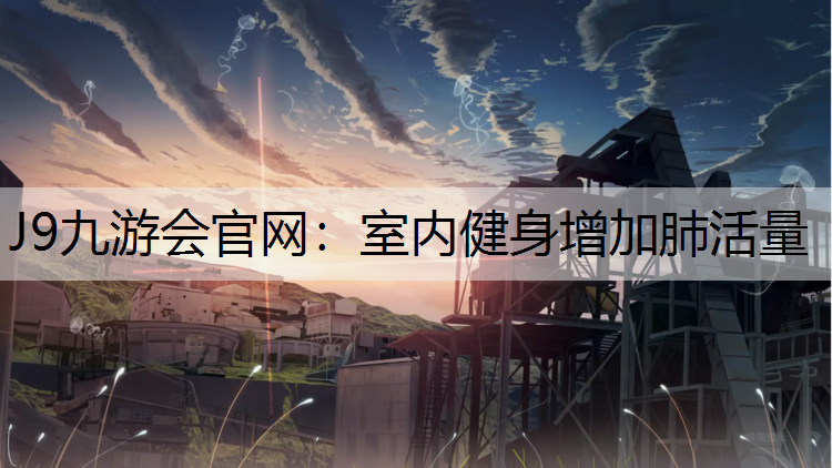 J9九游会官网：室内健身增加肺活量