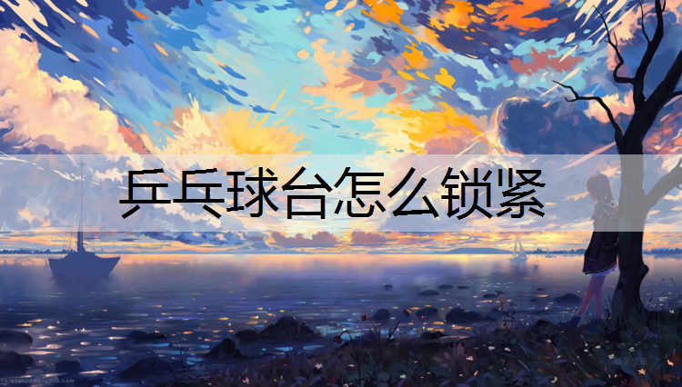 乒乓球台怎么锁紧