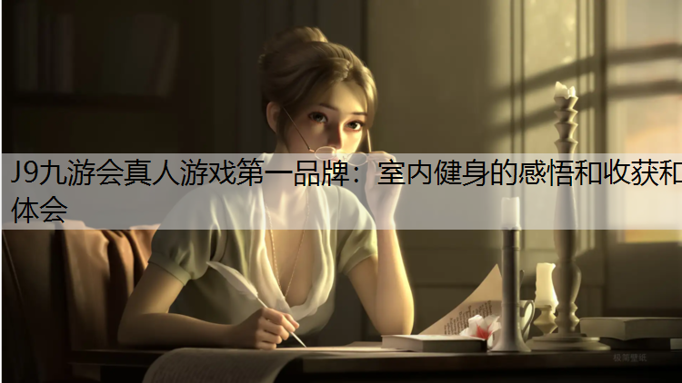 J9九游会真人游戏第一品牌：室内健身的感悟和收获和体会