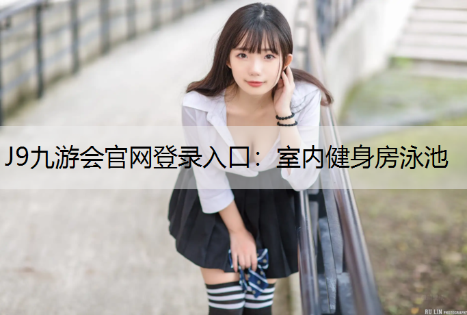 J9九游会官网登录入口：室内健身房泳池